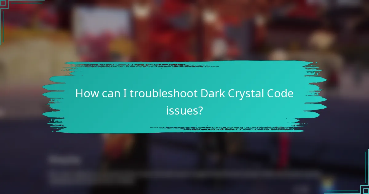 How can I troubleshoot Dark Crystal Code issues?