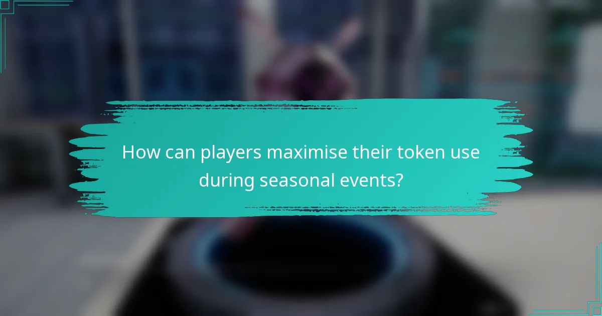 How can players maximise their token use during seasonal events?