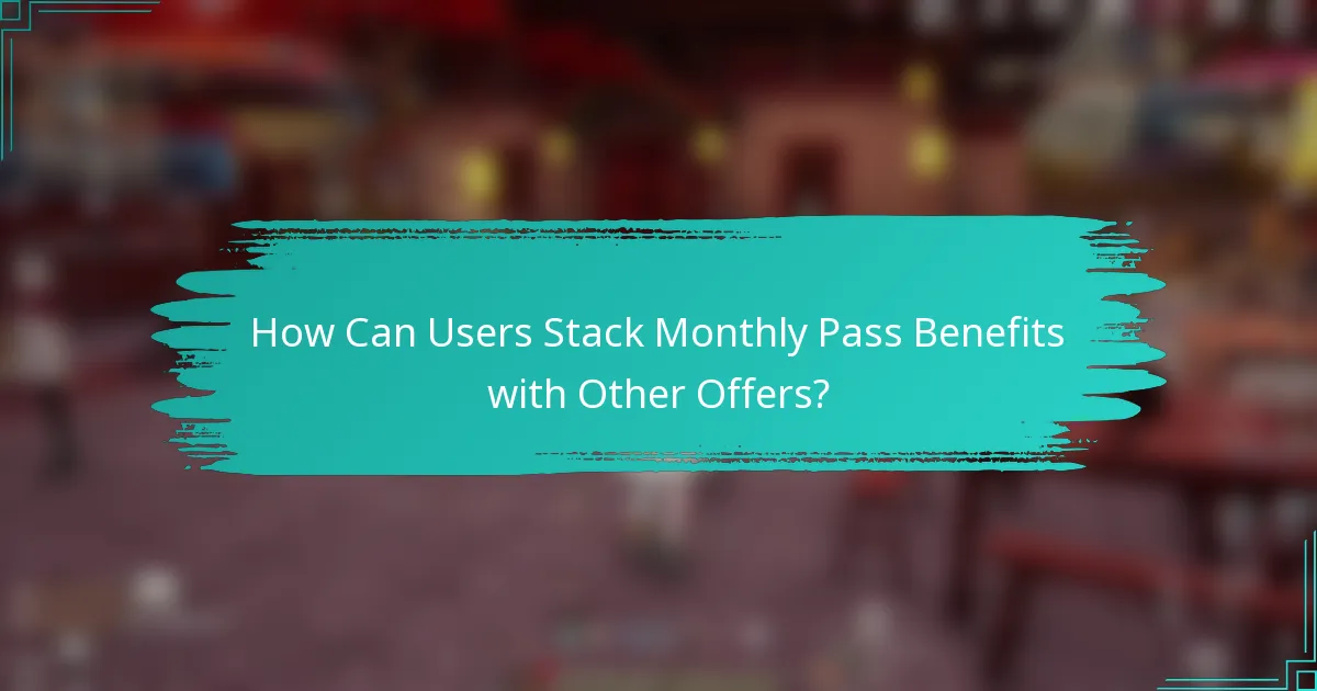 How Can Users Stack Monthly Pass Benefits with Other Offers?