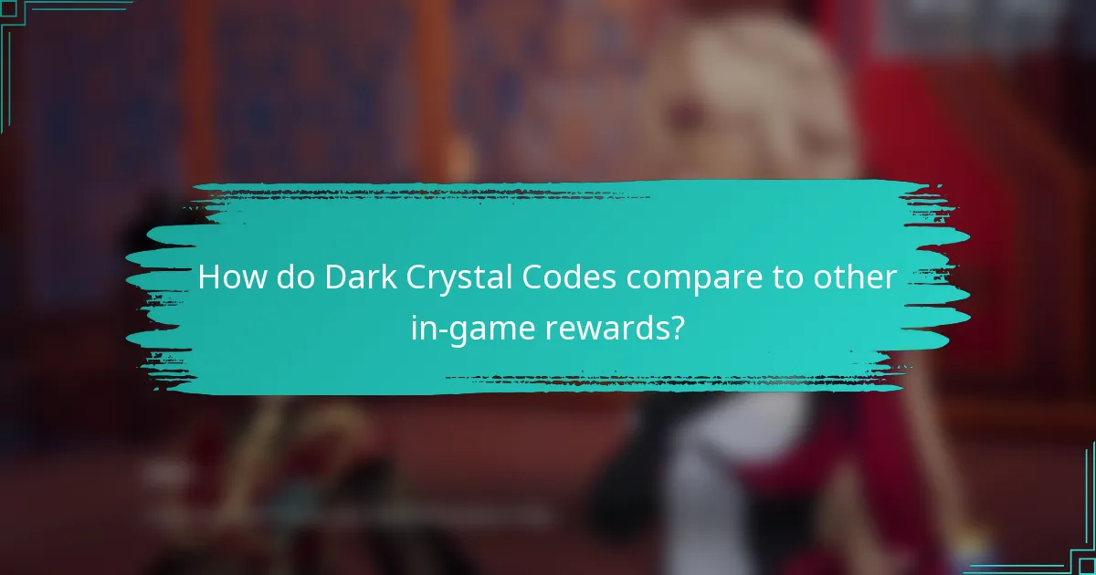 How do Dark Crystal Codes compare to other in-game rewards?