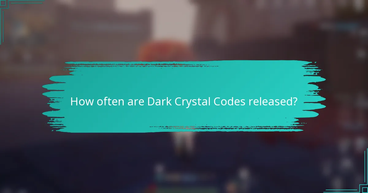 How often are Dark Crystal Codes released?