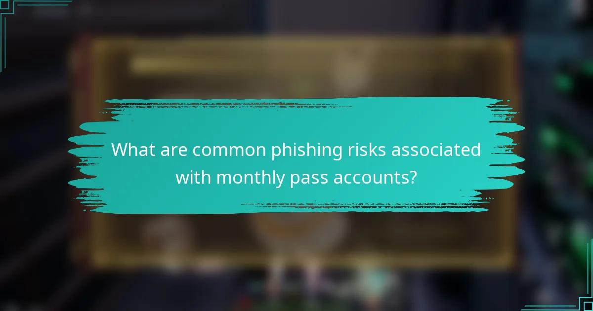 What are common phishing risks associated with monthly pass accounts?