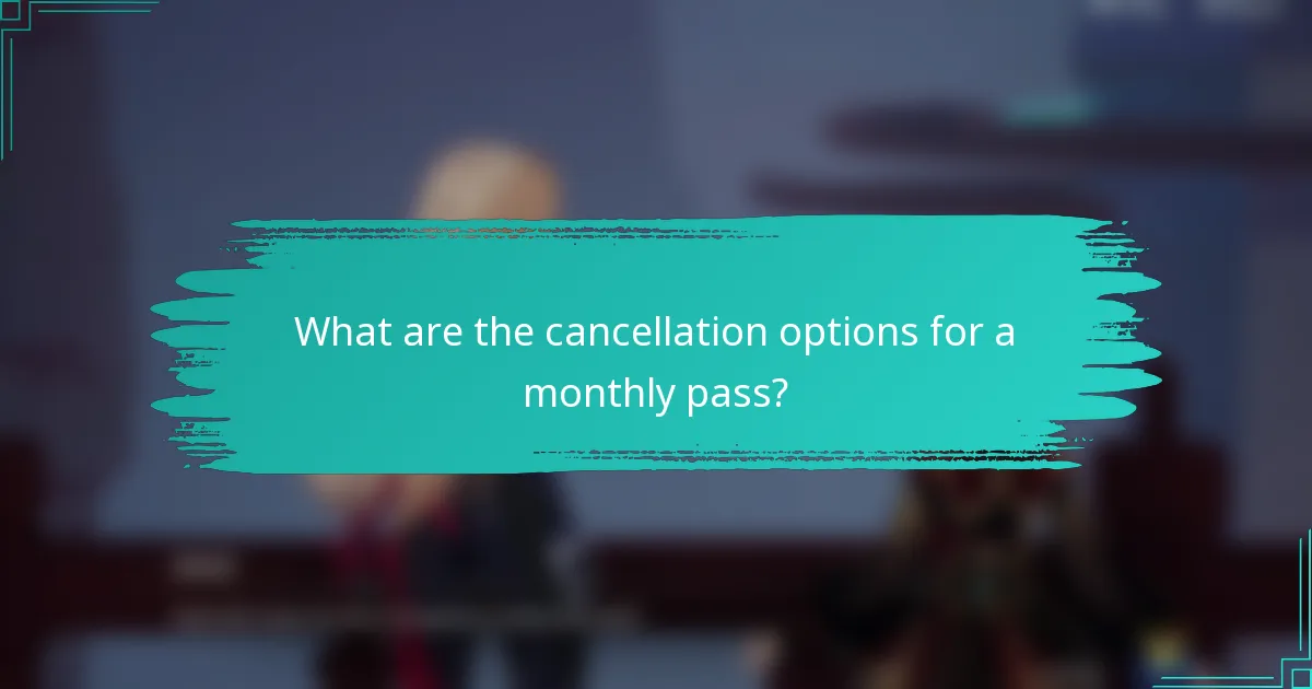 What are the cancellation options for a monthly pass?