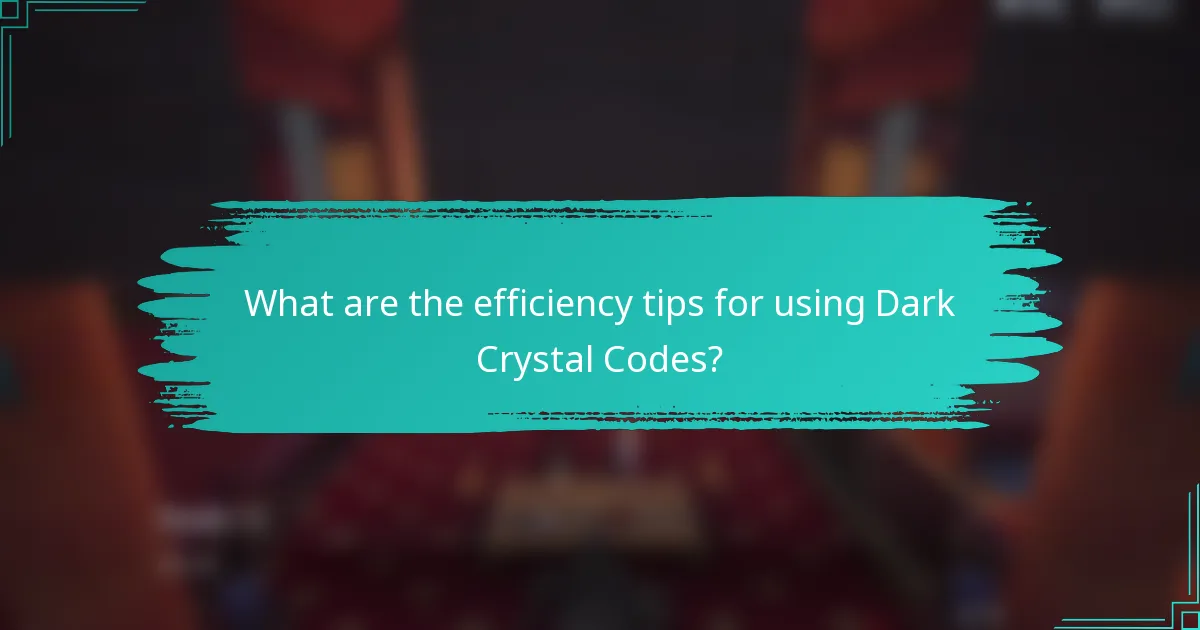 What are the efficiency tips for using Dark Crystal Codes?