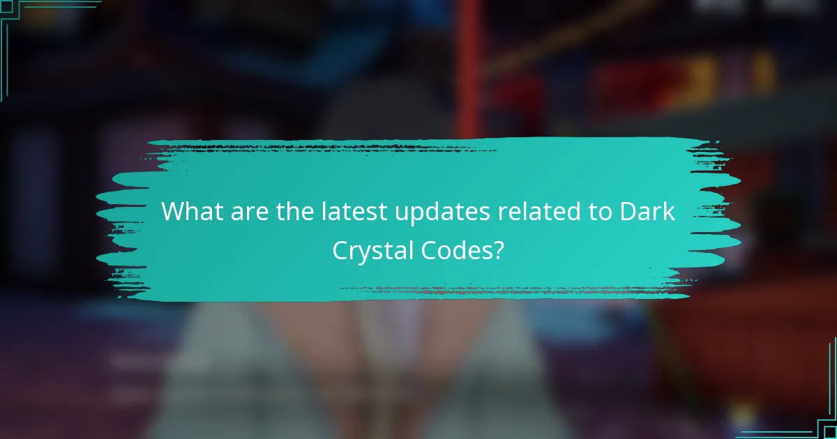 What are the latest updates related to Dark Crystal Codes?