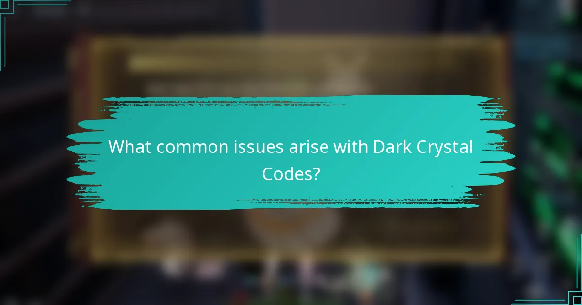 What common issues arise with Dark Crystal Codes?