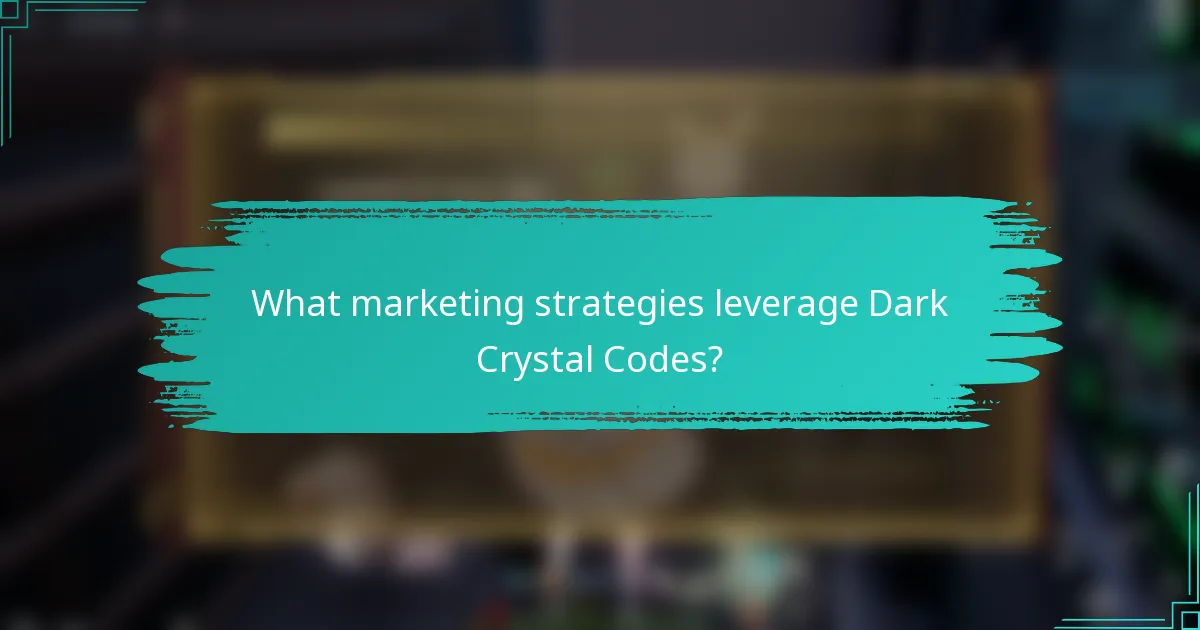 What marketing strategies leverage Dark Crystal Codes?