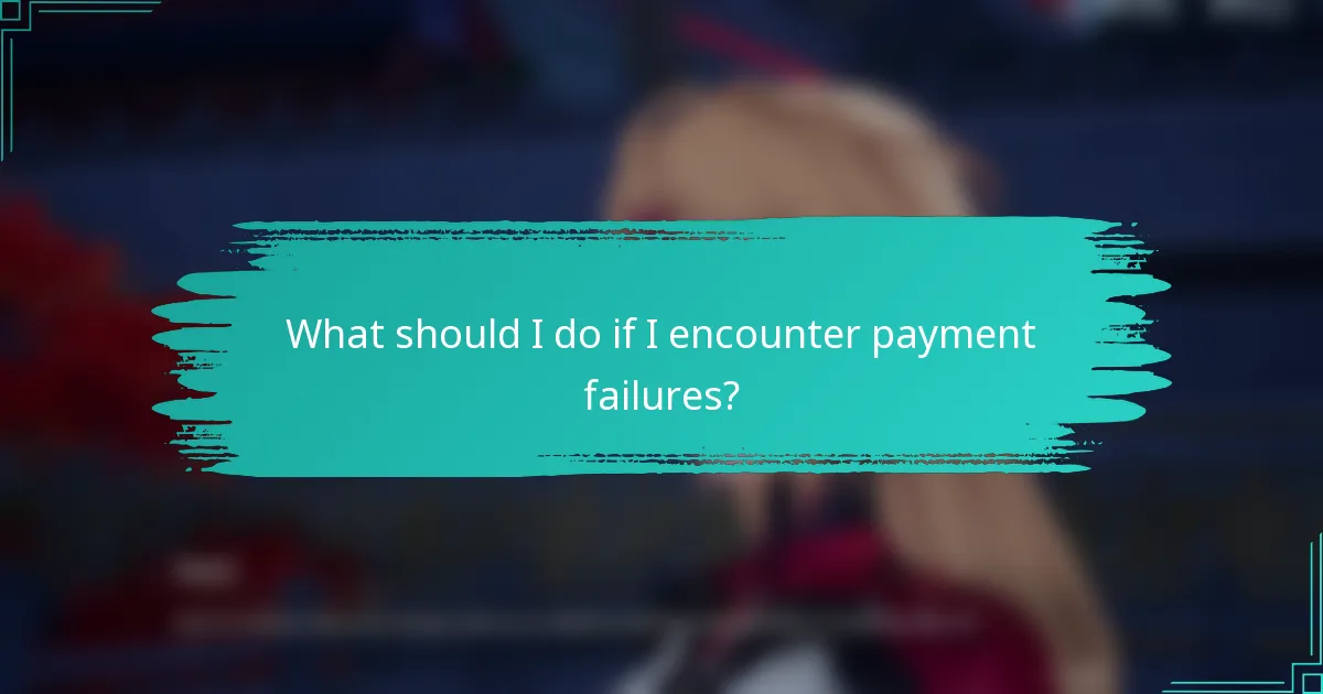 What should I do if I encounter payment failures?