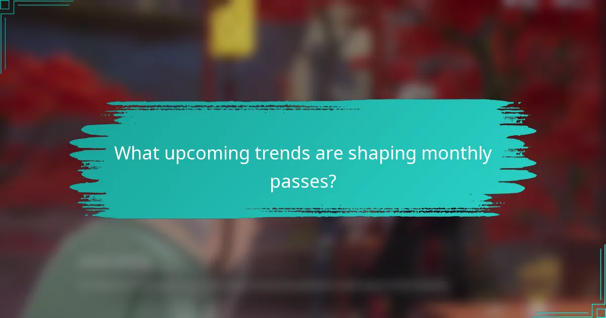 What upcoming trends are shaping monthly passes?