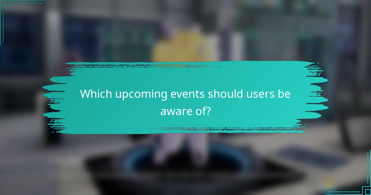 Which upcoming events should users be aware of?